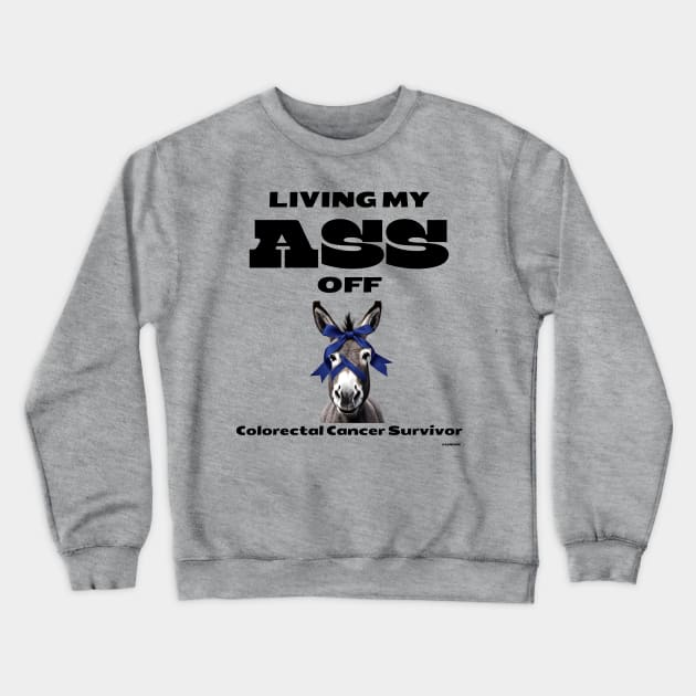 Living My Ass Off - Colorectal Cancer Survivor Crewneck Sweatshirt by CCnDoc